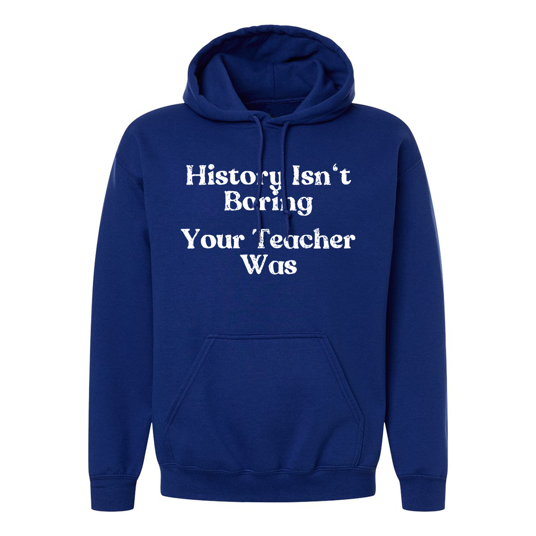 History Isnt Boring Hoodie